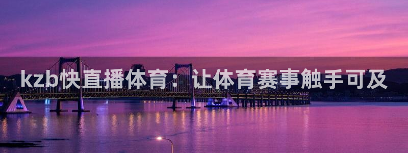 kzb快直播体育：让体育赛事触手可及