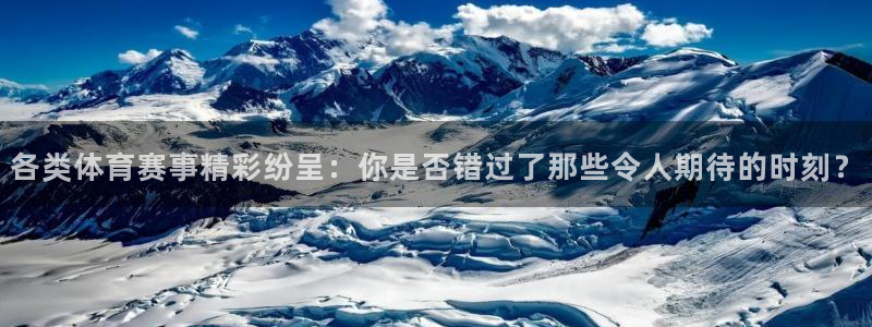 各类体育赛事精彩纷呈：你是否错过了那些令人期待的时刻？