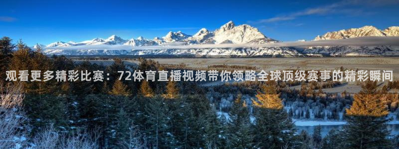 观看更多精彩比赛：72体育直播视频带你领略全球顶级赛事的精彩瞬间
