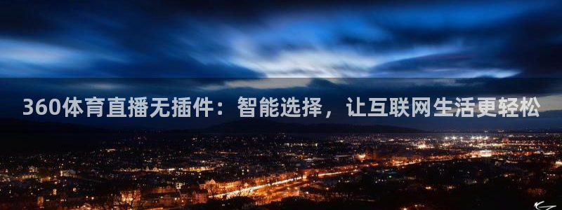 360体育直播无插件：智能选择，让互联网生活更轻松