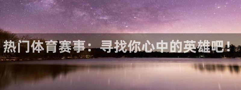 热门体育赛事：寻找你心中的英雄吧！